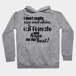 I don't really rise and shine, I caffeinate and hope for the best! Hoodie